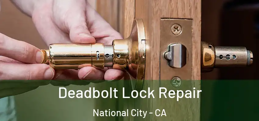  Deadbolt Lock Repair National City - CA