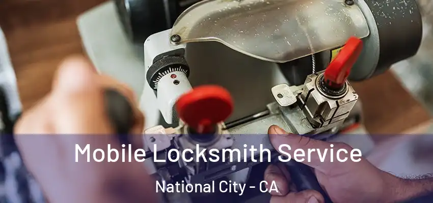  Mobile Locksmith Service National City - CA